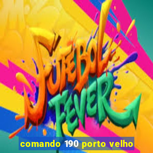 comando 190 porto velho